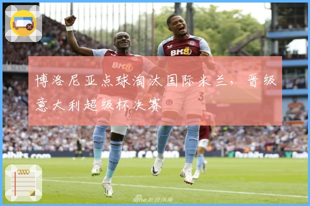 博洛尼亚点球淘汰国际米兰，晋级意大利超级杯决赛